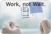 Work, not Wait